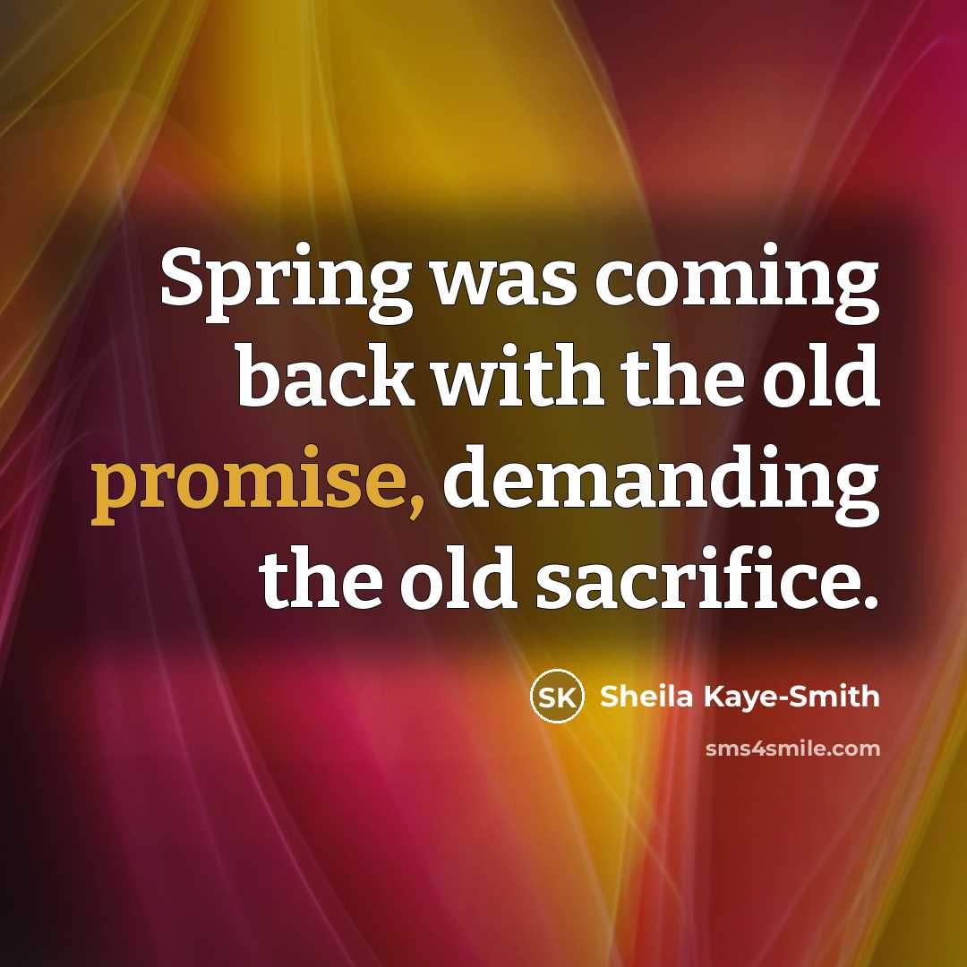 “Spring was coming back with the old promise, demanding the…” quote by Sheila Kaye-Smith