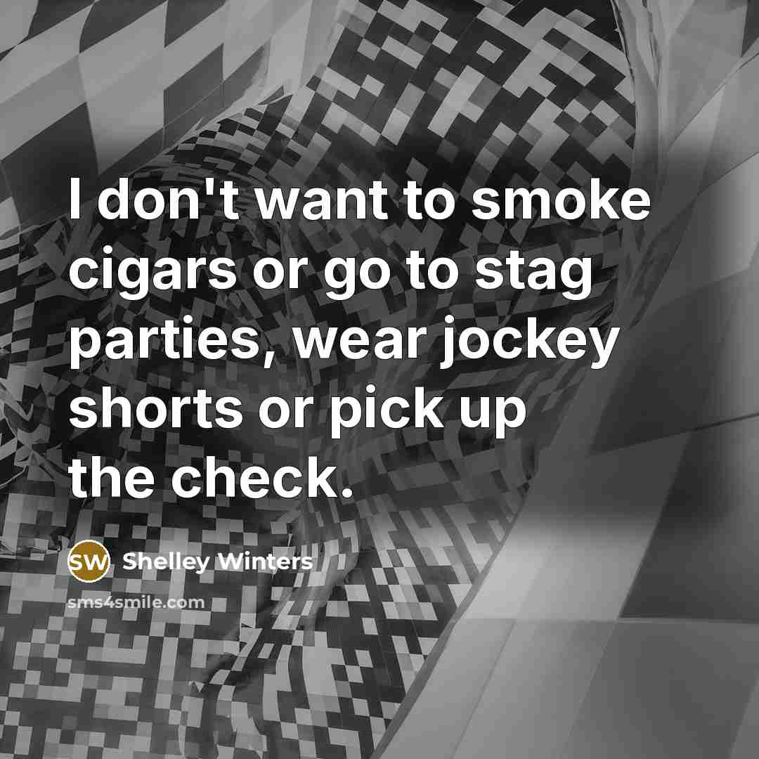 “I don't want to smoke cigars or go to stag…” quote by Shelley Winters