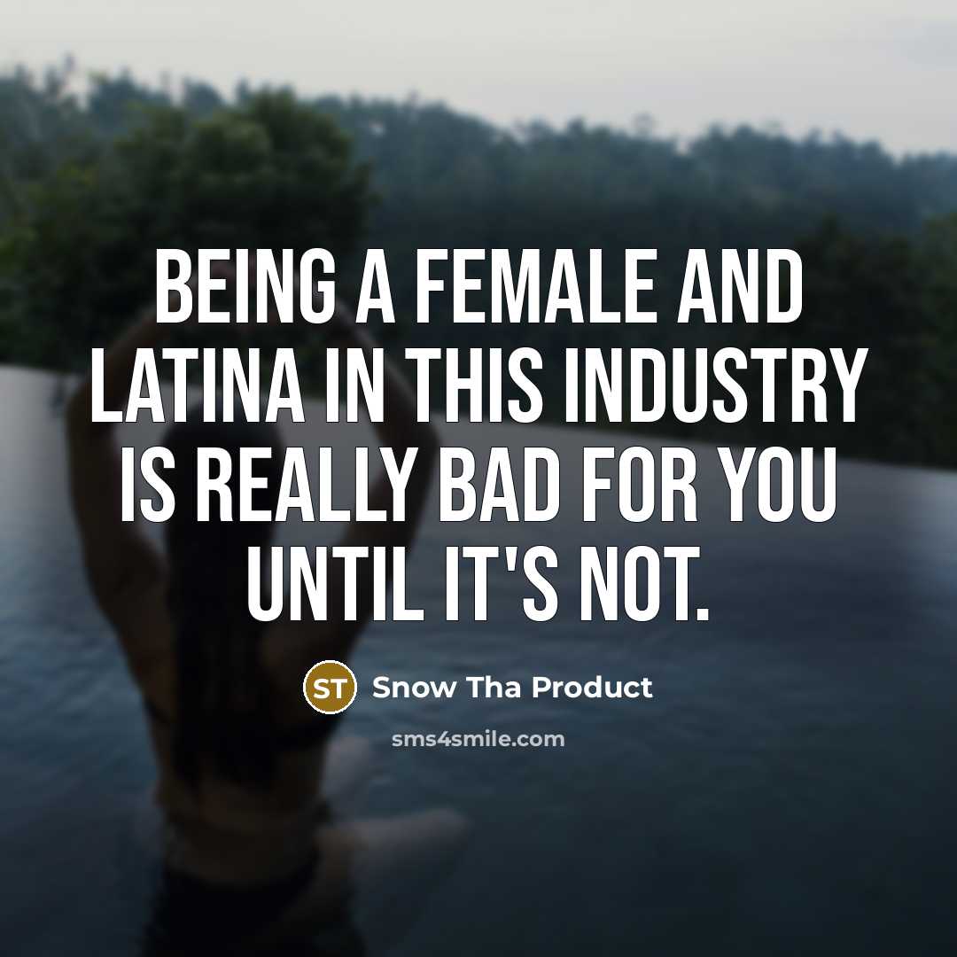 “Being a female and Latina in this industry is really…” quote by Snow Tha Product
