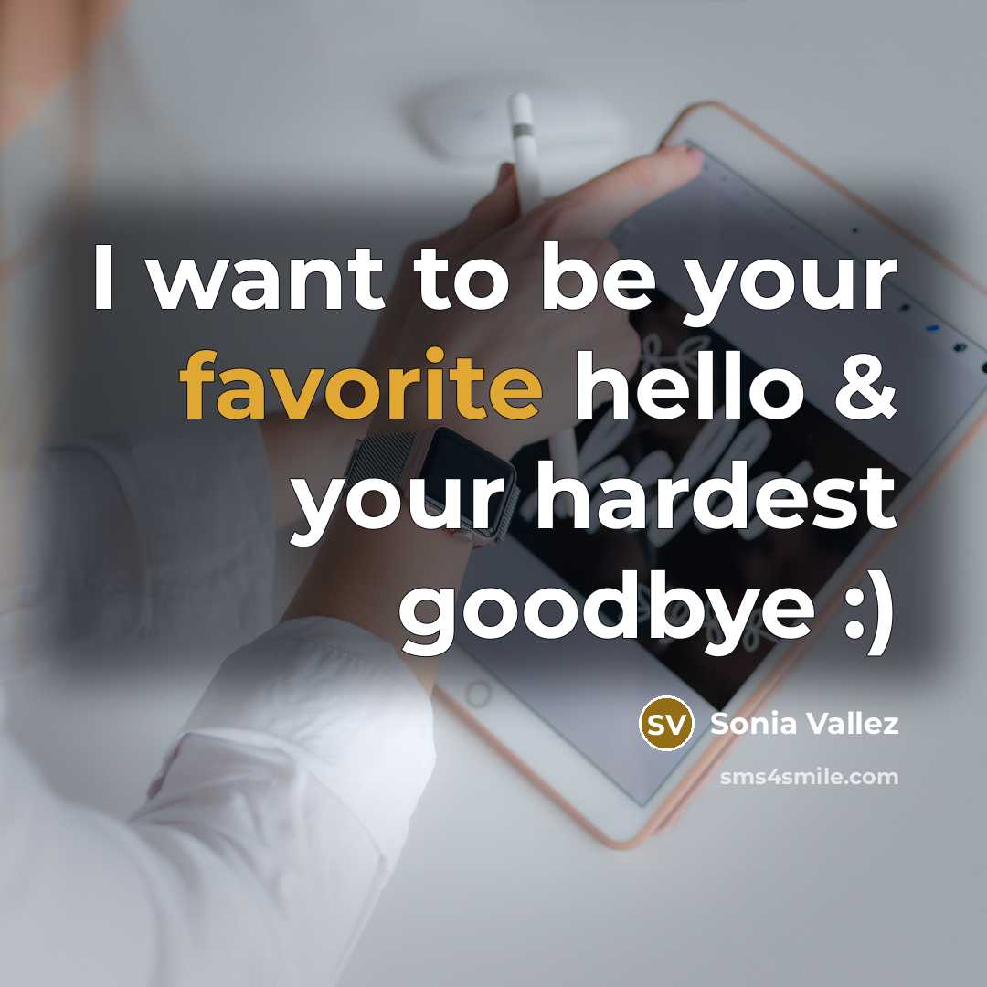 “I want to be your favorite hello & your hardest goodbye :)” quote by Sonia Vallez