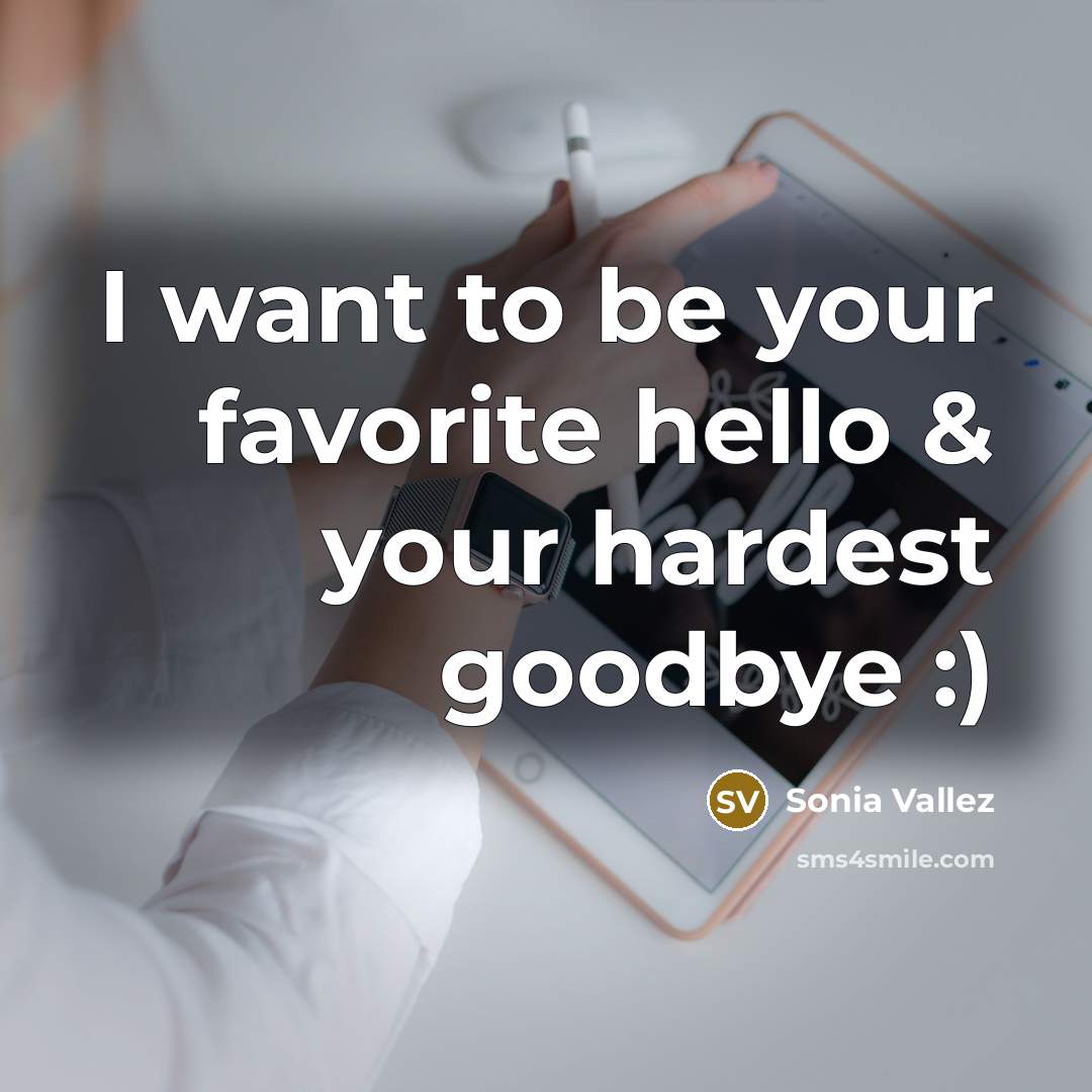 “I want to be your favorite hello & your hardest goodbye :)” quote by Sonia Vallez