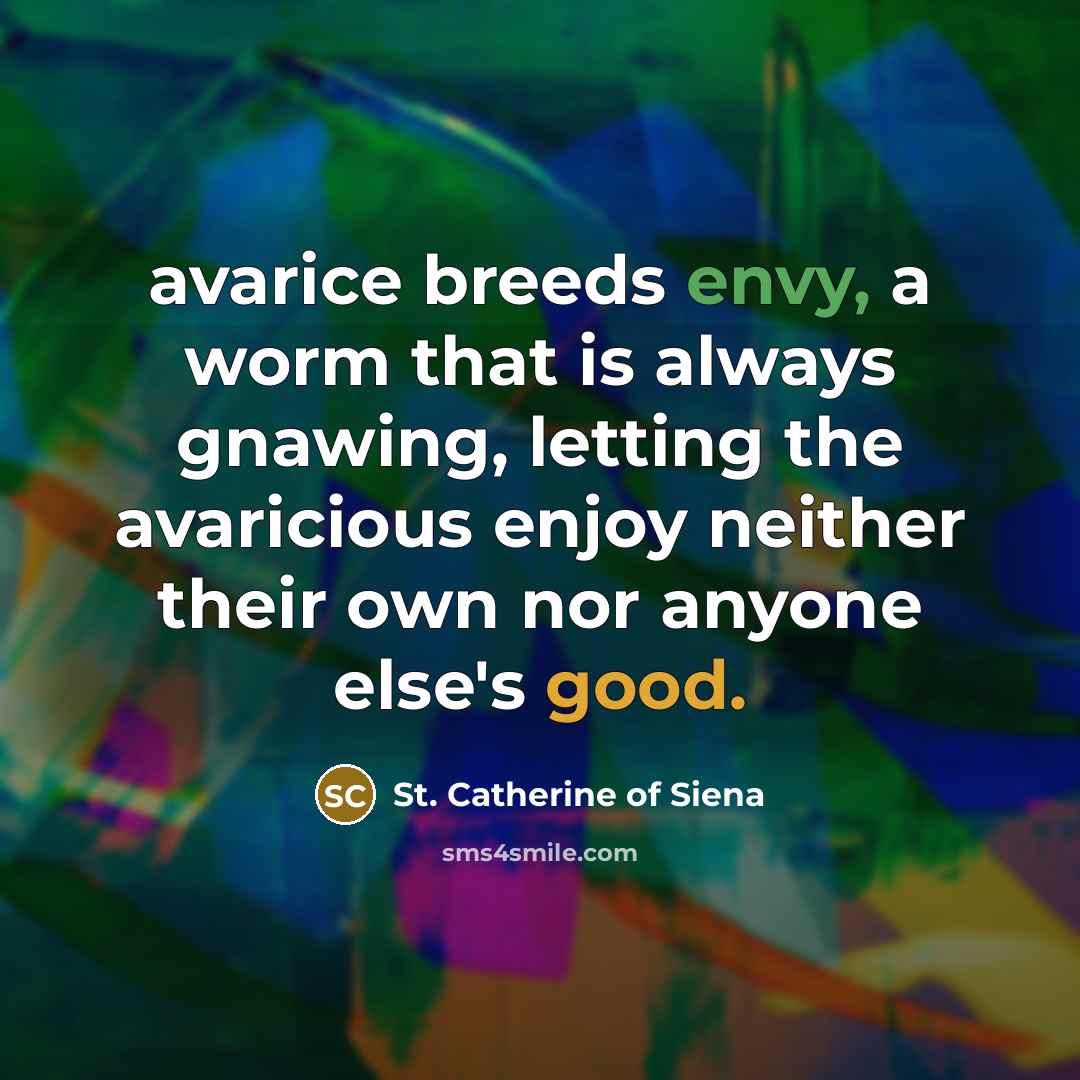 “avarice breeds envy, a worm that is always gnawing, letting…” quote by St. Catherine of Siena