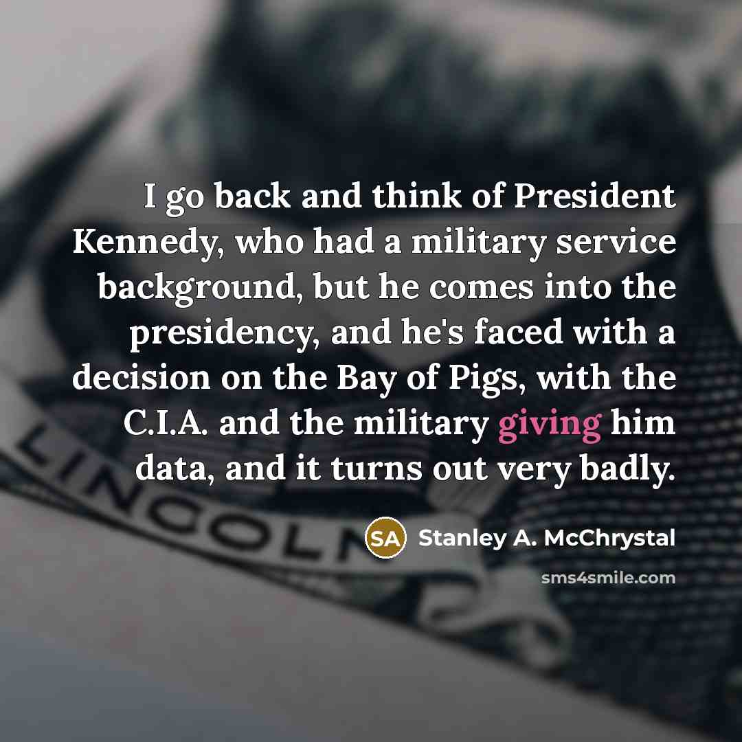 “I go back and think of President Kennedy, who had…” quote by Stanley A. McChrystal