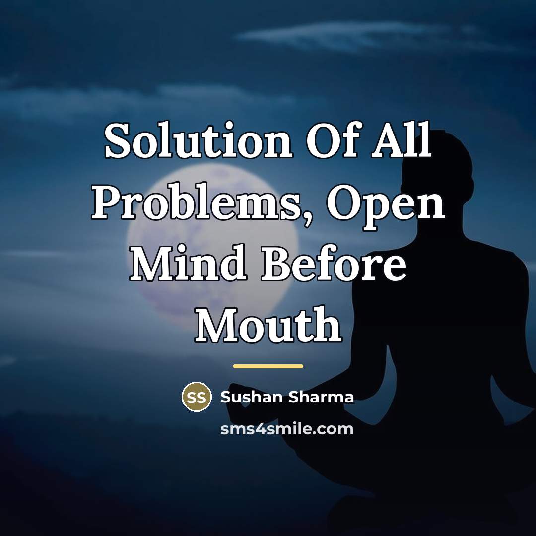 “Solution Of All Problems, Open Mind Before Mouth…” quote by Sushan Sharma