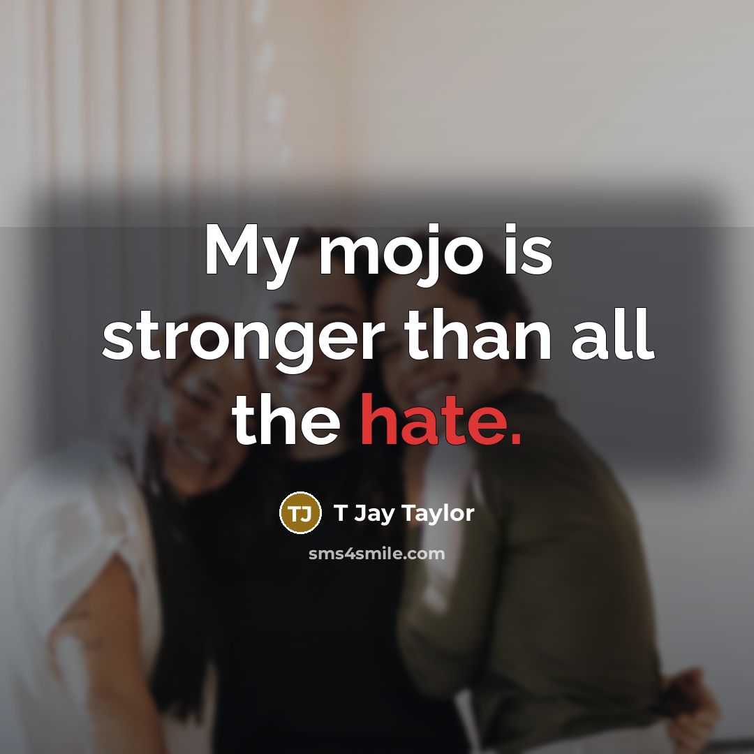 “My mojo is stronger than all the hate.…” quote by T Jay Taylor