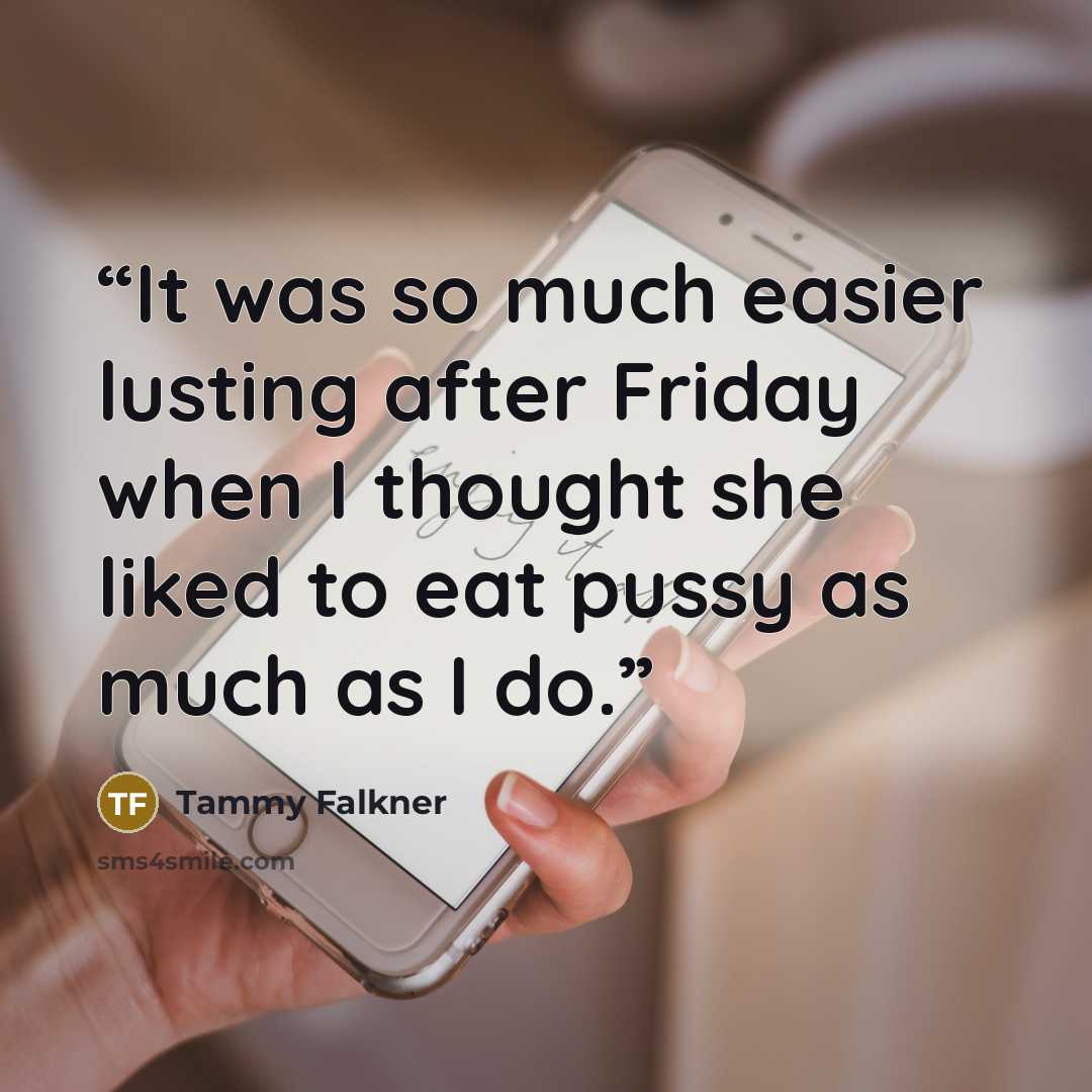 “It was so much easier lusting after Friday when I thought she liked to eat pussy as much as I do.” quote by Tammy Falkner