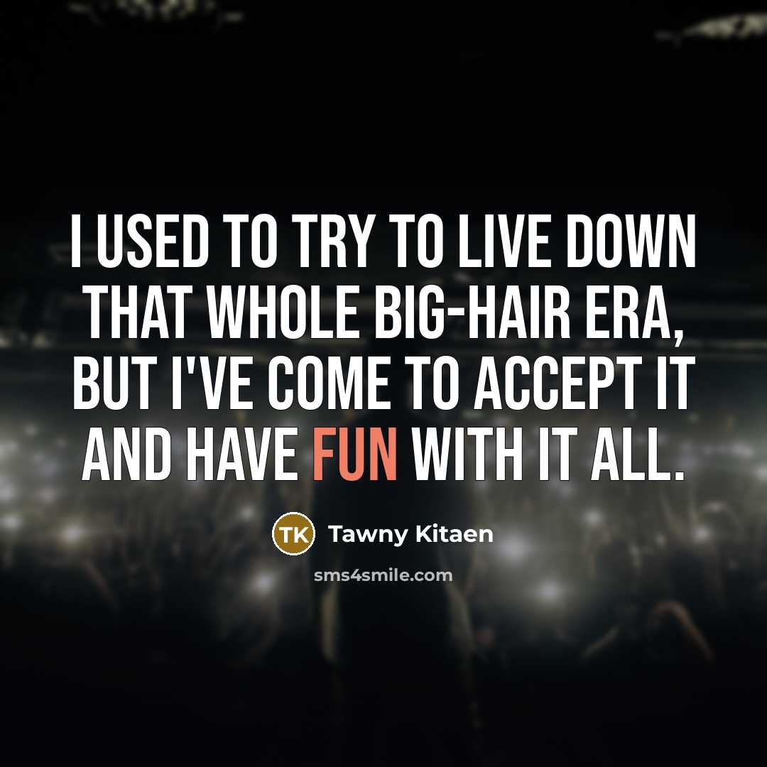 “I used to try to live down that whole big-hair…” quote by Tawny Kitaen