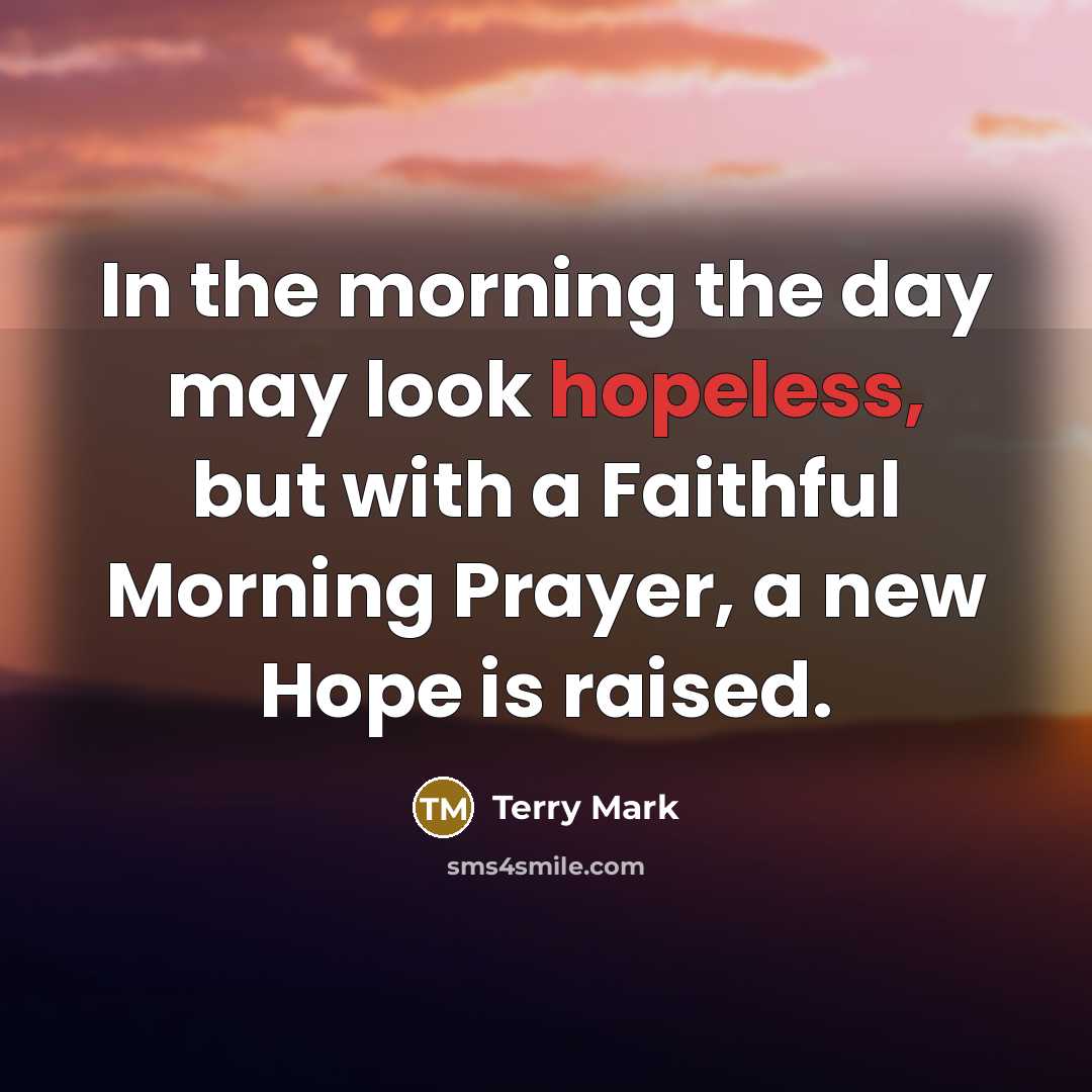 “In the morning the day may look hopeless, but with…” quote by Terry Mark