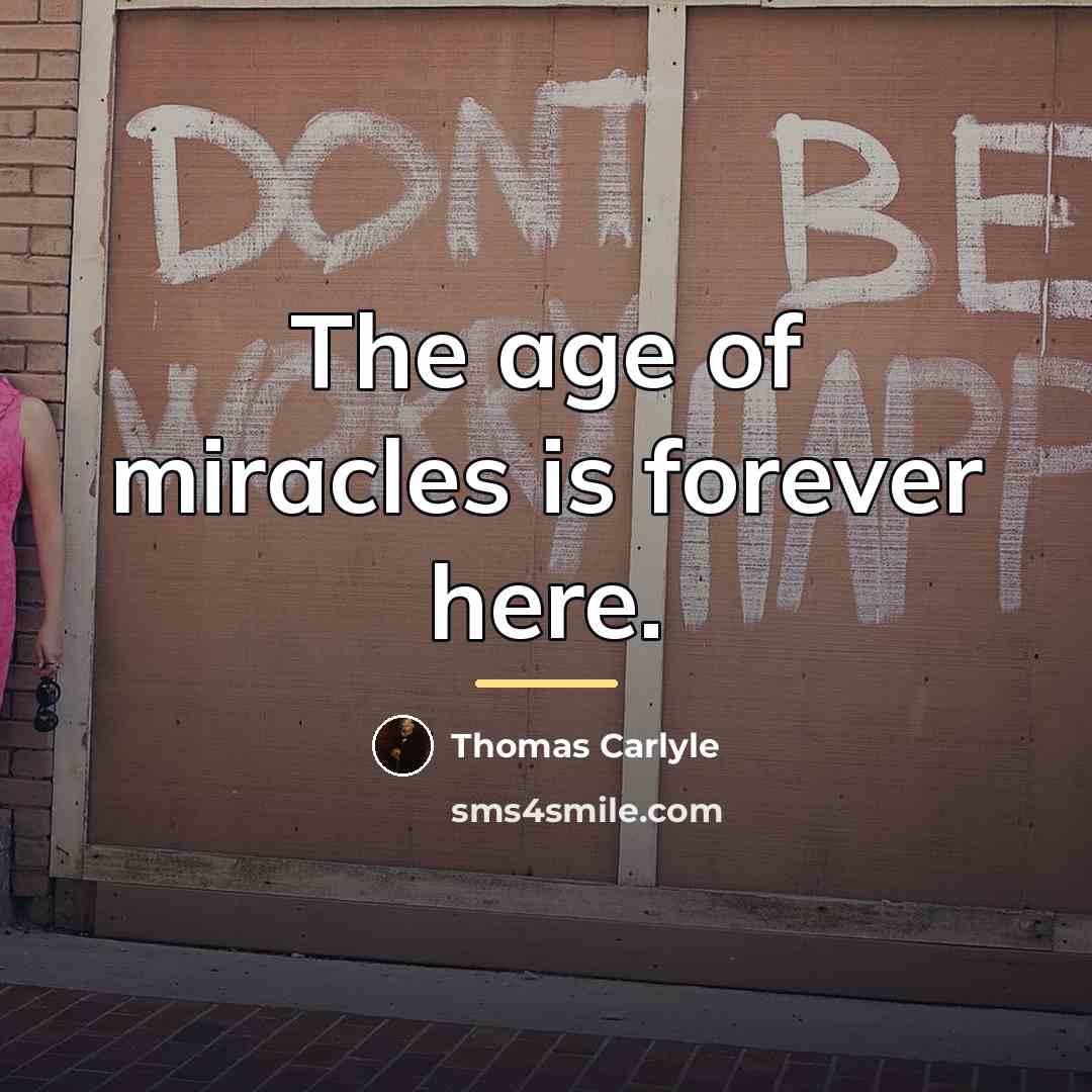 “The age of miracles is forever here.…” quote by Thomas Carlyle