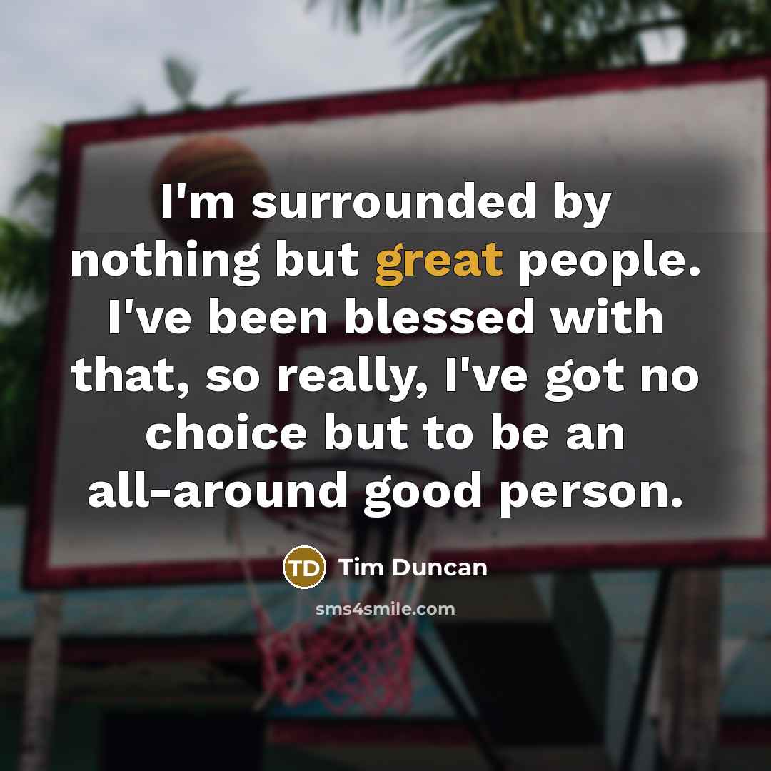 “I'm surrounded by nothing but great people. I've been blessed…” quote by Tim Duncan
