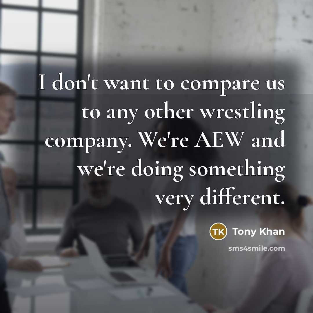 “I don't want to compare us to any other wrestling…” quote by Tony Khan