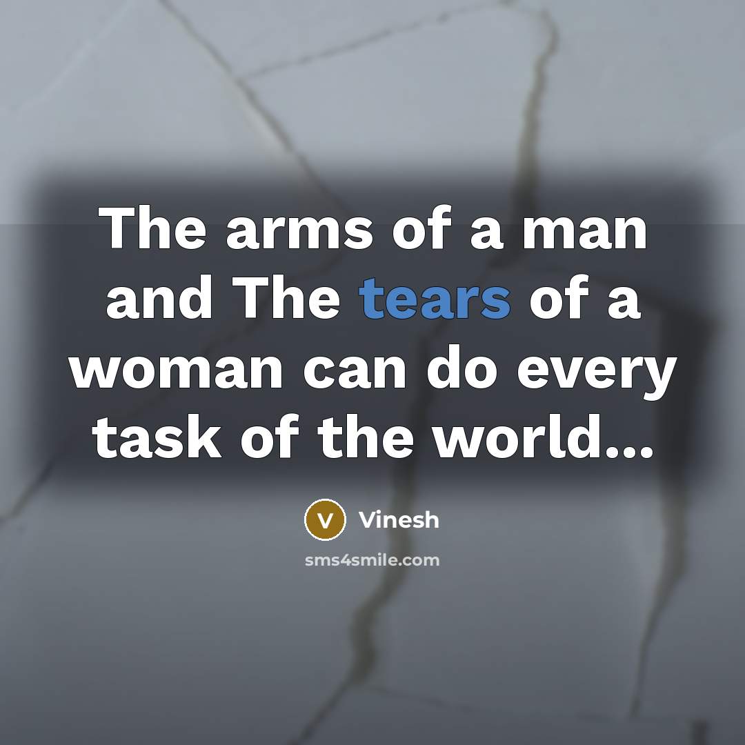 “The arms of a man and The tears of a woman can do every task of the world...” quote by Vinesh