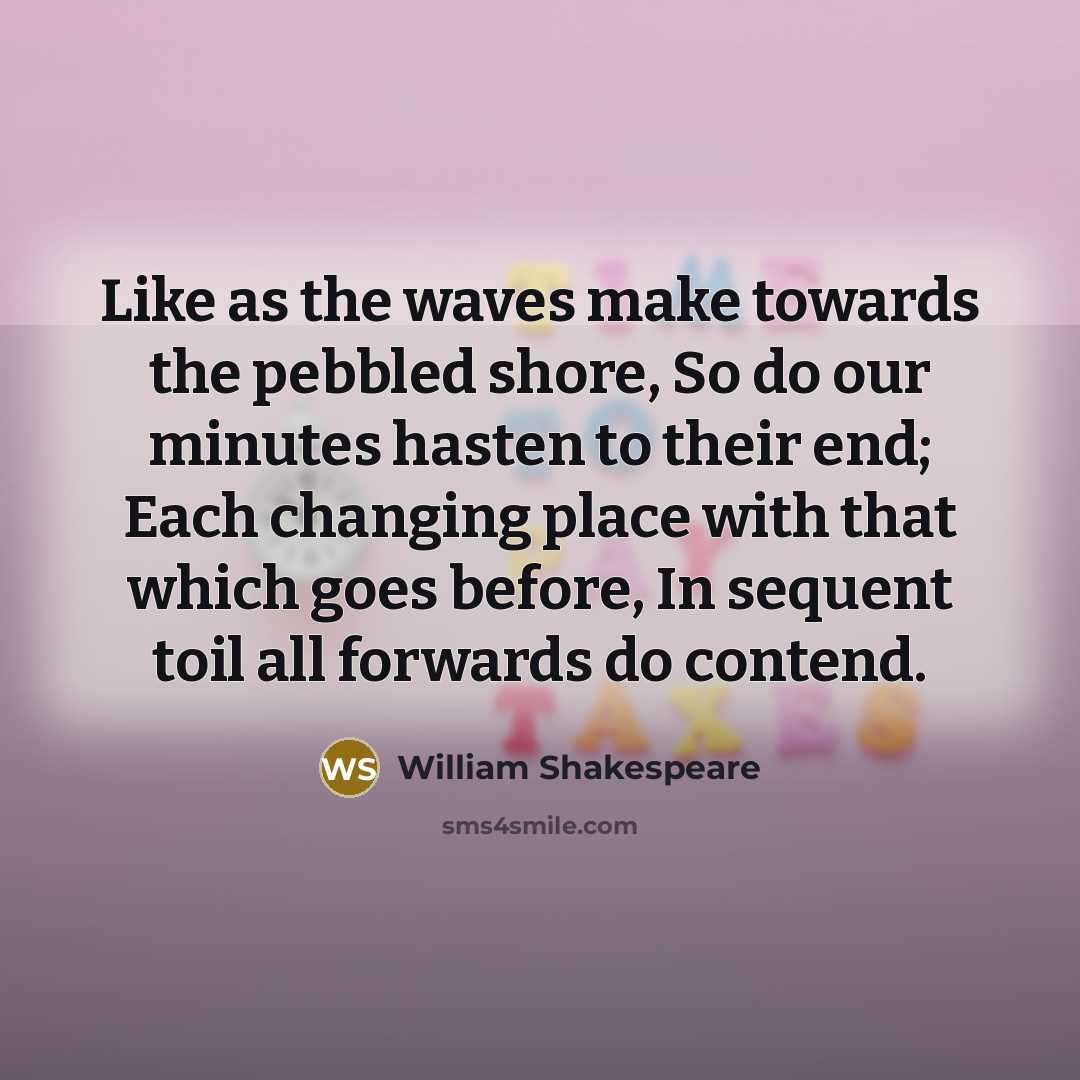 “Like as the waves make towards the pebbled shore, So…” quote by William Shakespeare