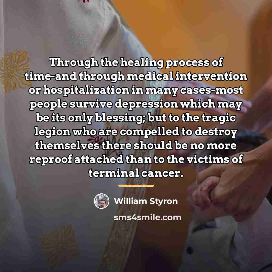 “Through the healing process of time-and through medical intervention or…” quote by William Styron
