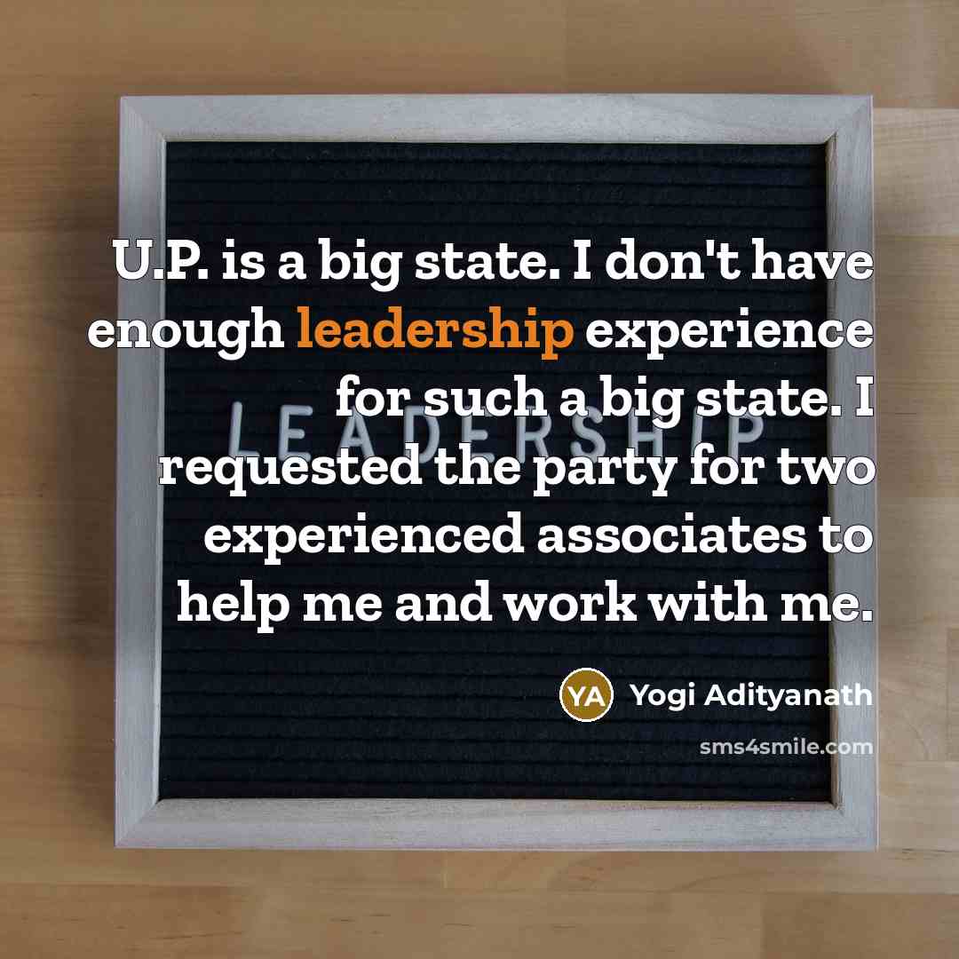 “U.P. is a big state. I don't have enough leadership…” quote by Yogi Adityanath