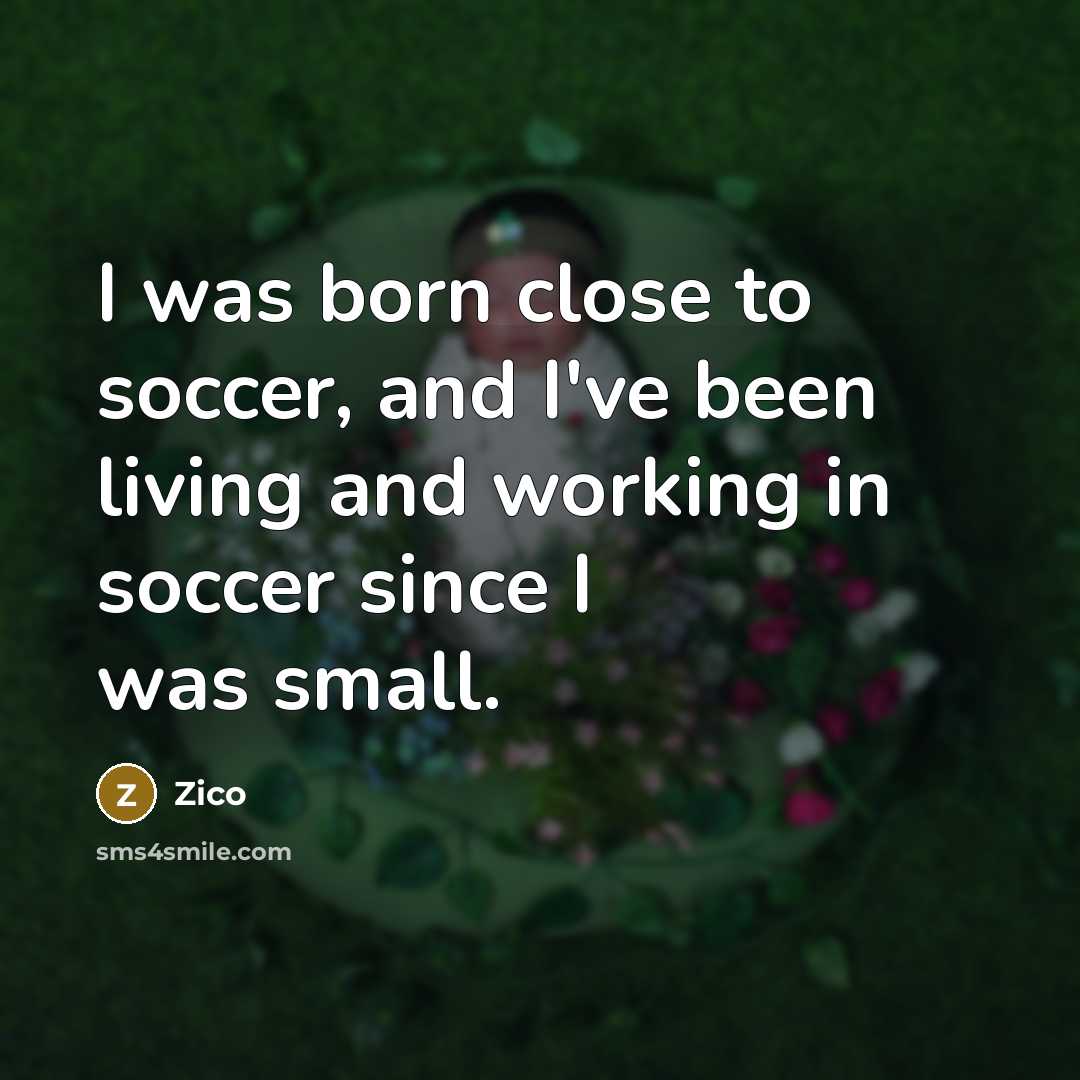 “I was born close to soccer, and I've been living…” quote by Zico