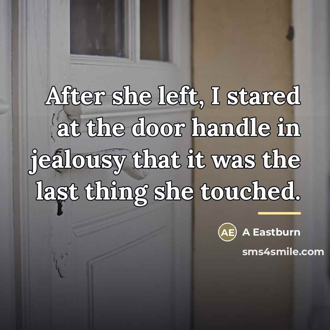 “After she left, I stared at the door handle in…” quote by A Eastburn