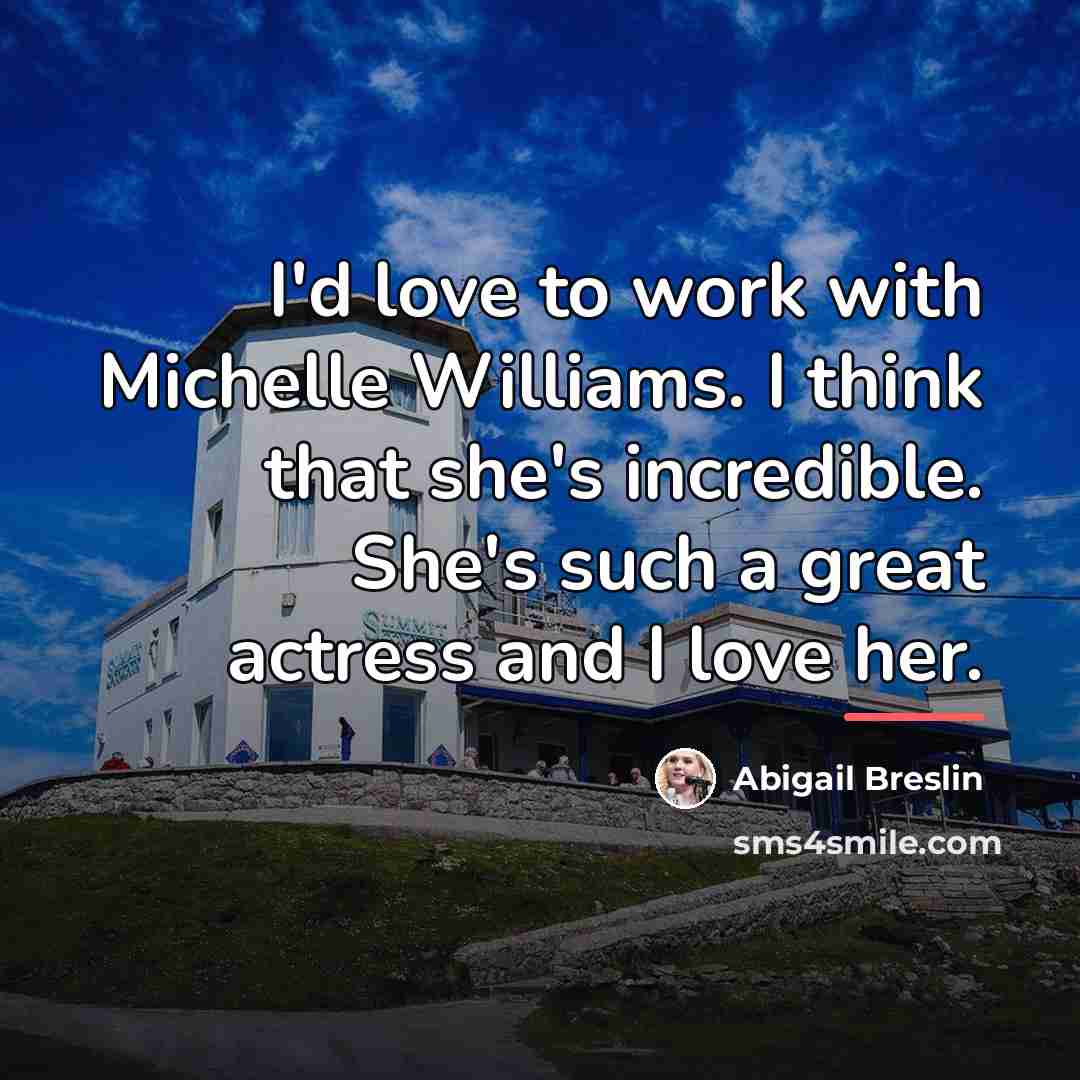 “I'd love to work with Michelle Williams. I think that…” quote by Abigail Breslin