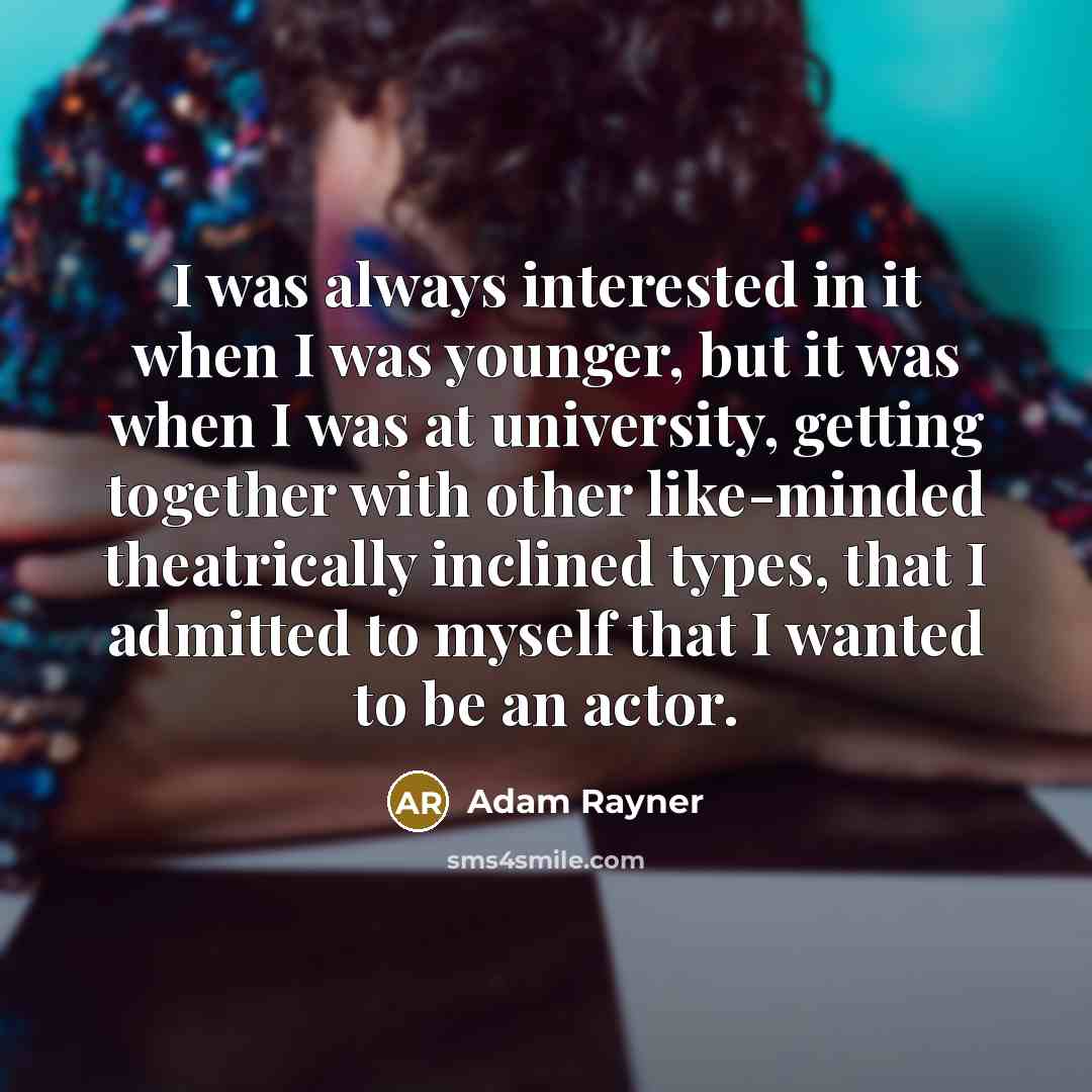 “I was always interested in it when I was younger,…” quote by Adam Rayner