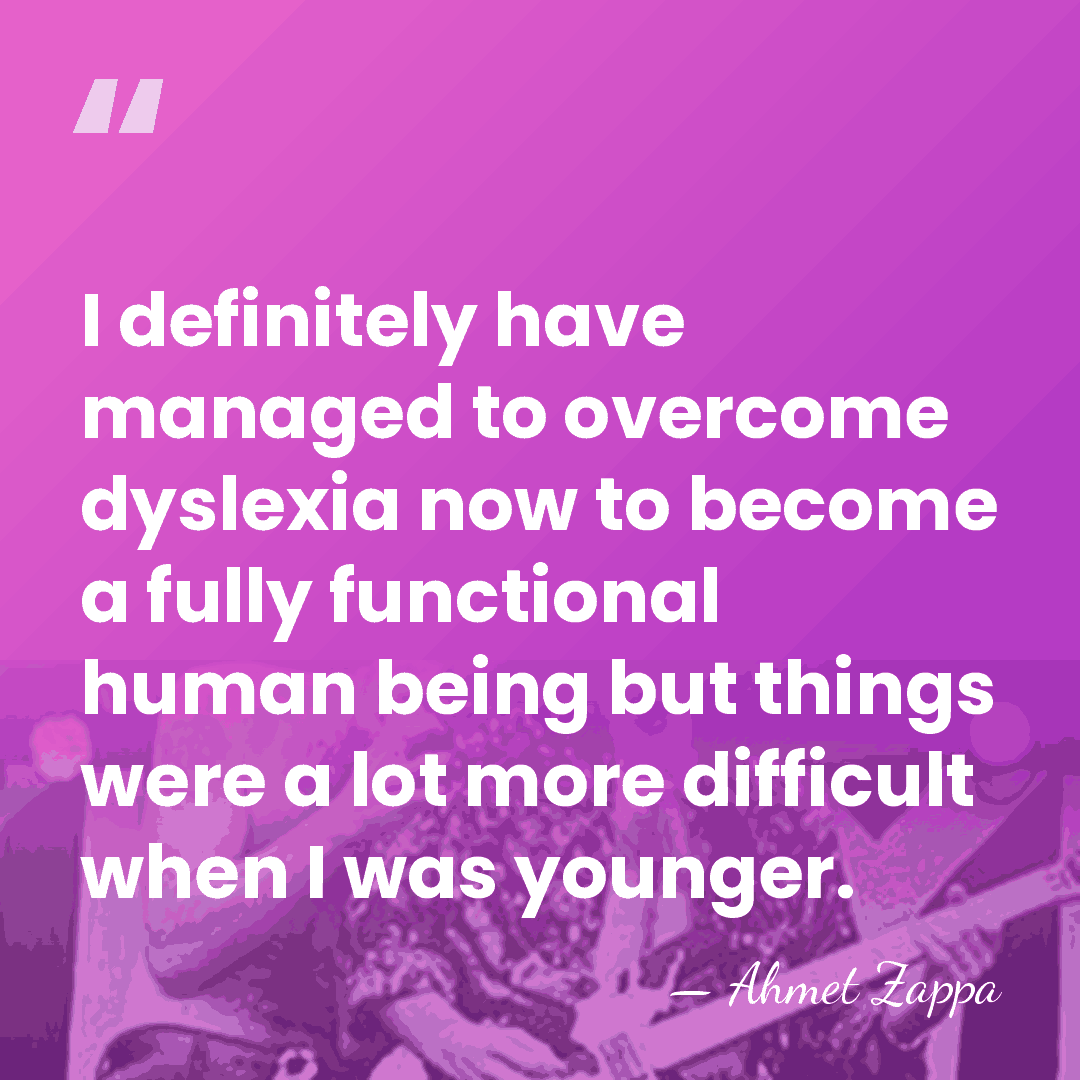 I definitely have managed to overcome dyslexia now to become a fully&hellip; - Ahmet Zappa