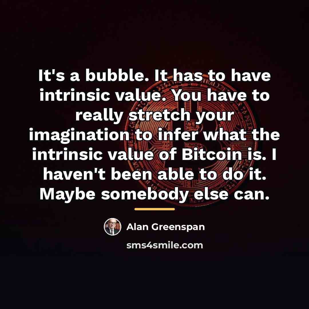 “It's a bubble. It has to have intrinsic value. You…” quote by Alan Greenspan