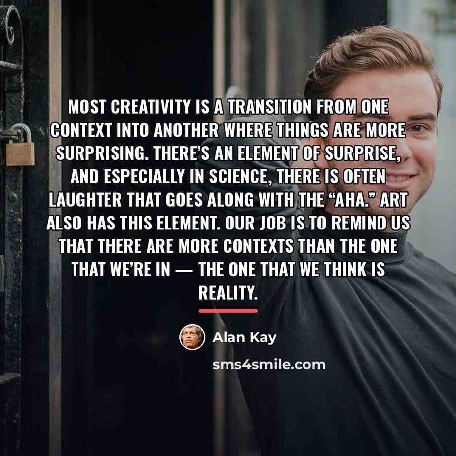 “Most creativity is a transition from one context into another…” quote by Alan Kay