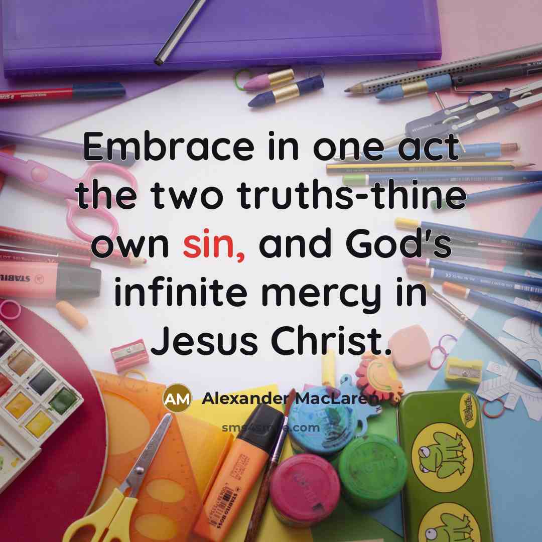 “Embrace in one act the two truths-thine own sin, and…” quote by Alexander MacLaren