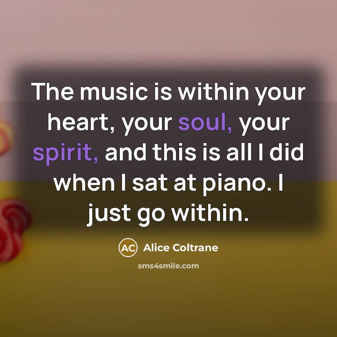 “The music is within your heart, your soul, your spirit,…” quote by Alice Coltrane