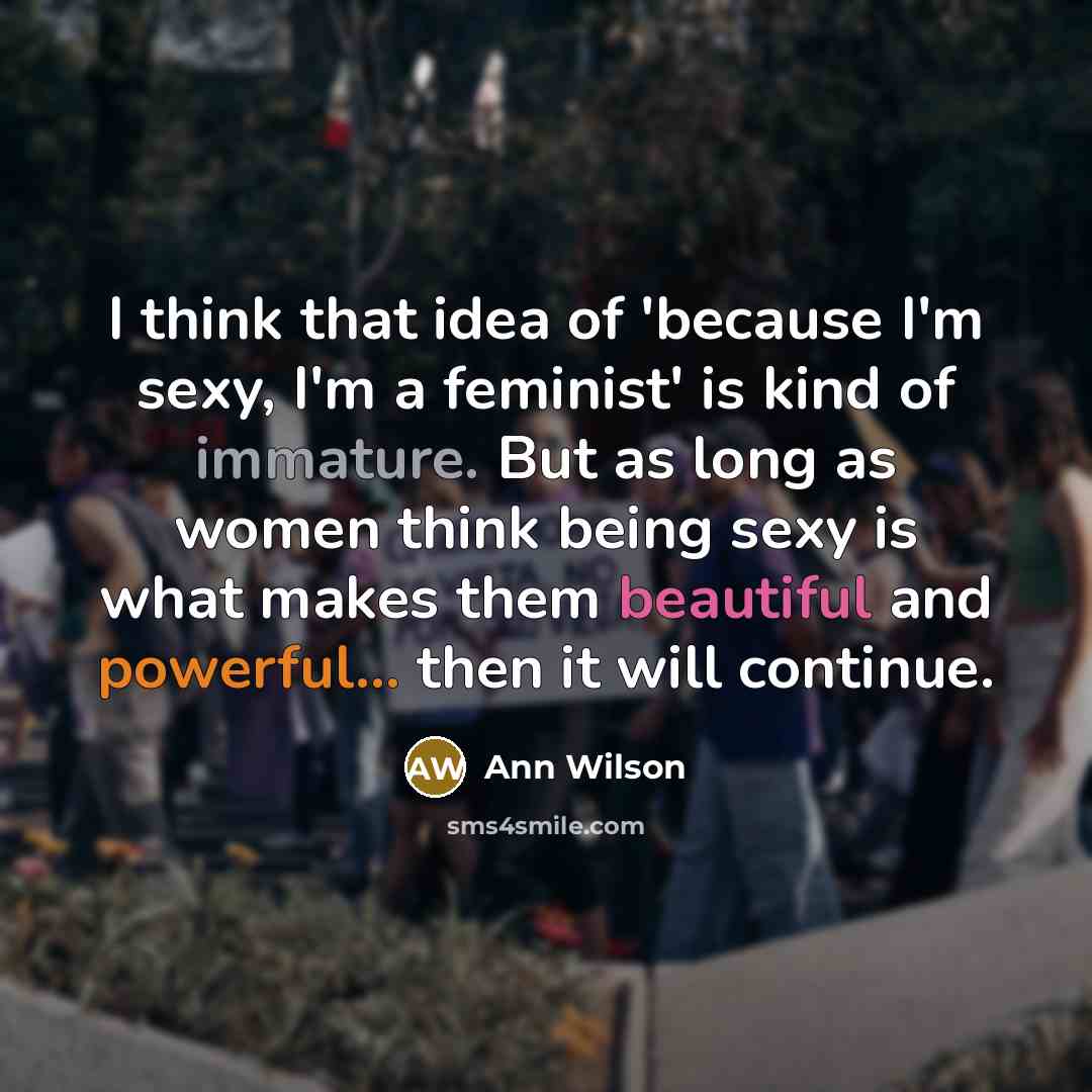 “I think that idea of 'because I'm sexy, I'm a…” quote by Ann Wilson