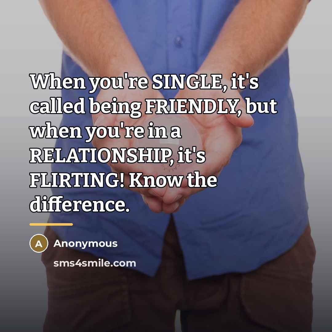 “When you're SINGLE, it's called being FRIENDLY, but when you're…” quote by Anonymous