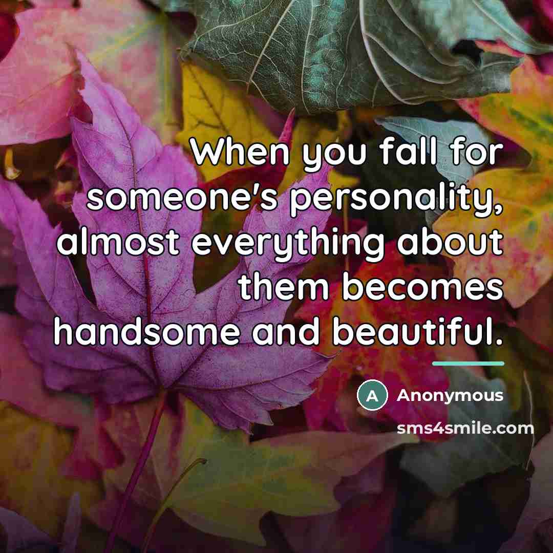 “When you fall for someone's personality, almost everything about them…” quote by Anonymous