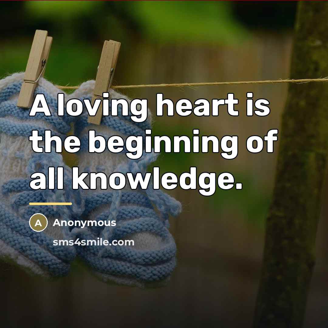 “A loving heart is the beginning of all knowledge.…” quote by Anonymous