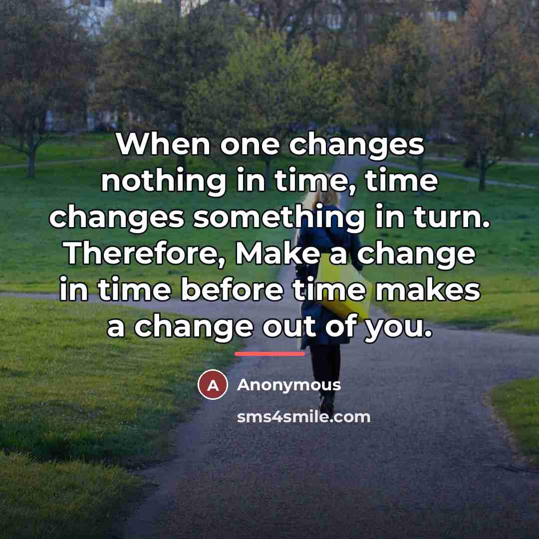 “When one changes nothing in time, time changes something in…” quote by Anonymous