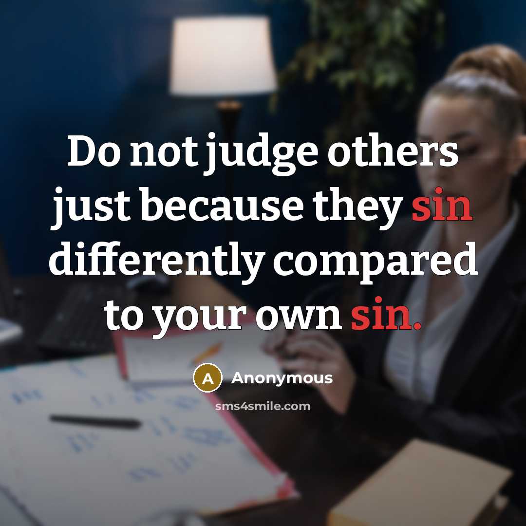 “Do not judge others just because they sin differently compared to your own sin.” quote by Anonymous