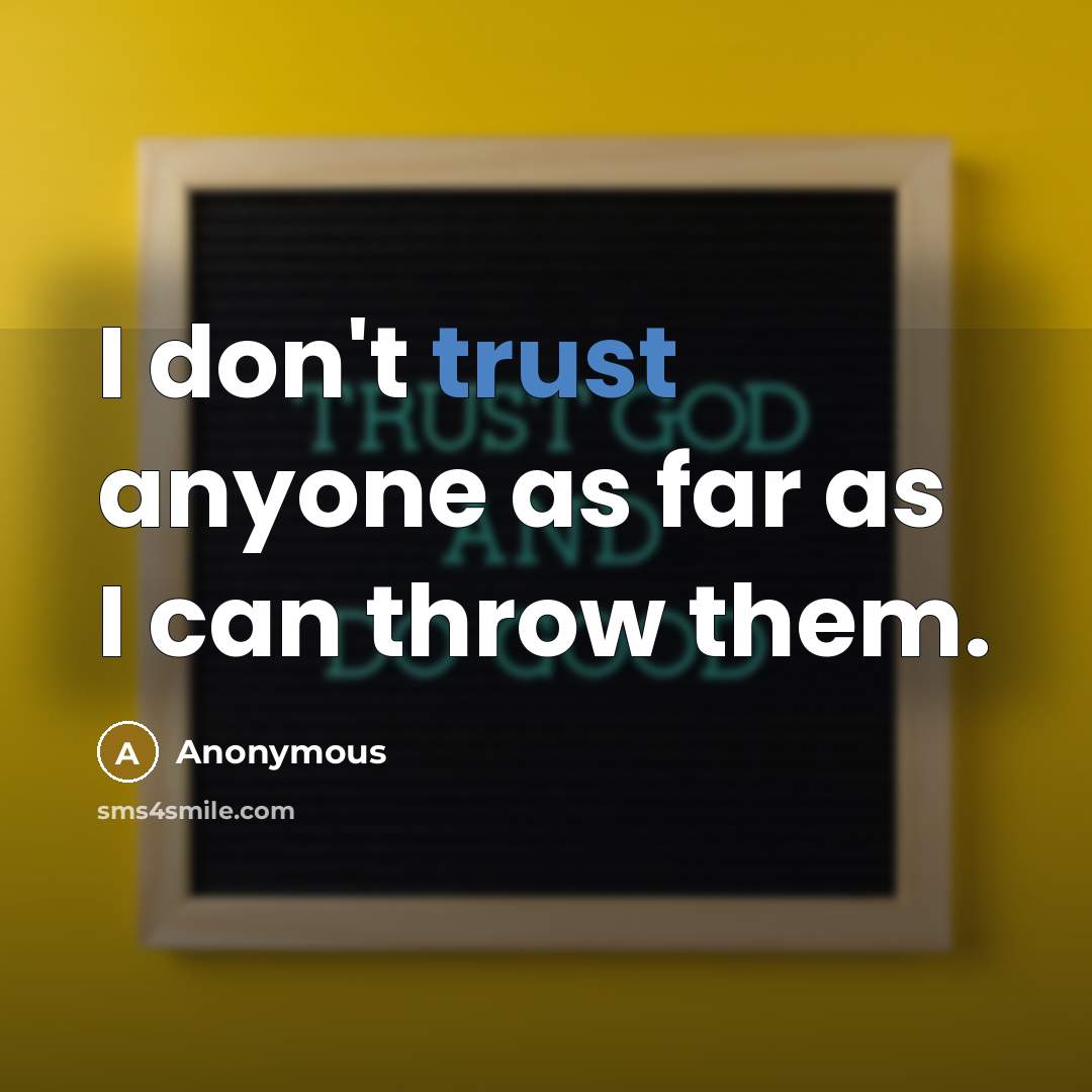 “I don't trust anyone as far as I can throw…” quote by Anonymous