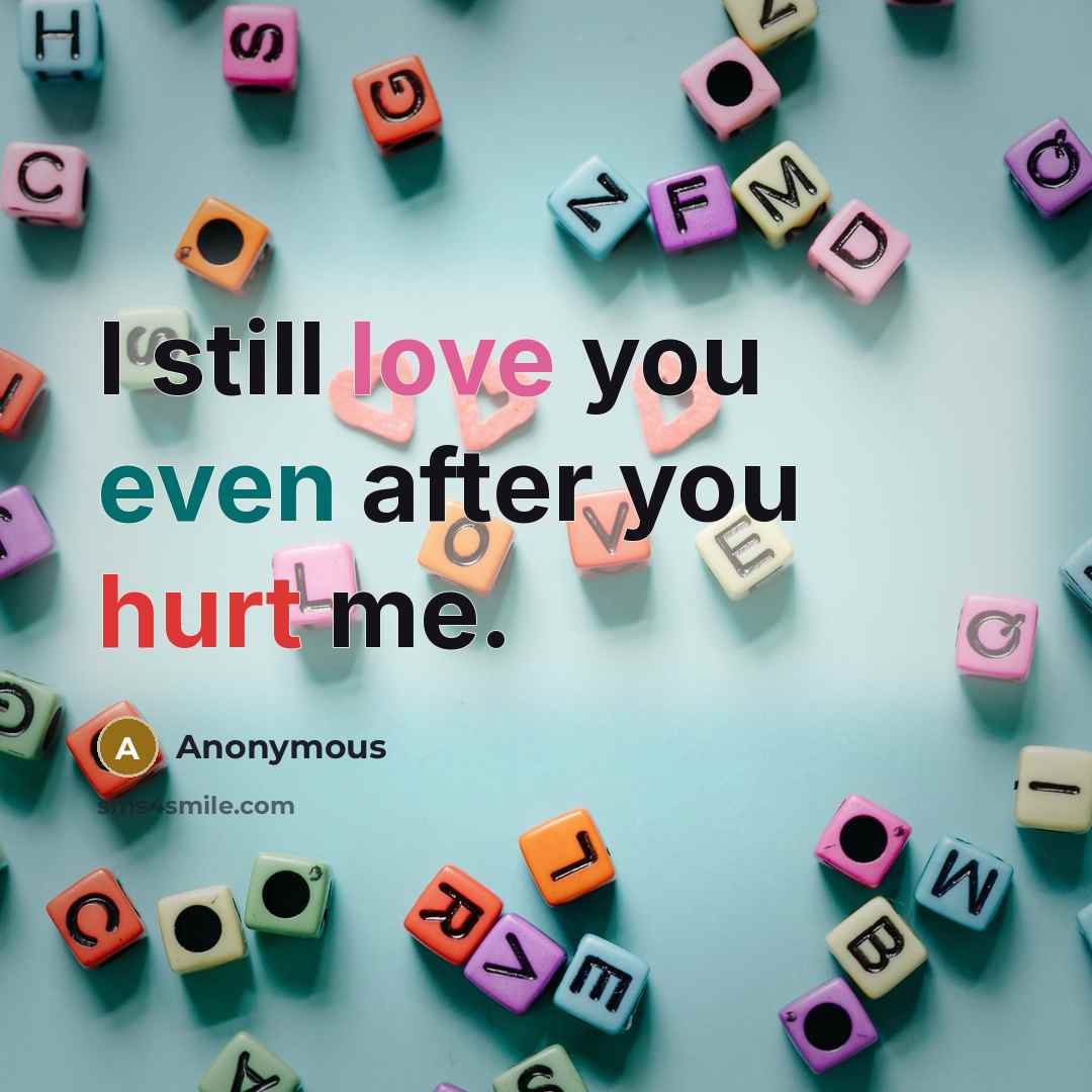 “I still love you even after you hurt me.” quote by Anonymous