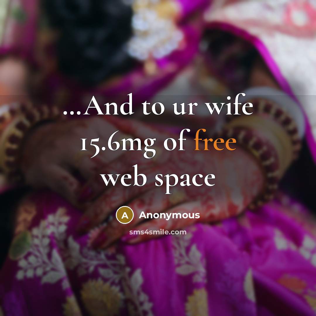 “.....And to ur wife 15.6mg of free web space…” quote by Anonymous