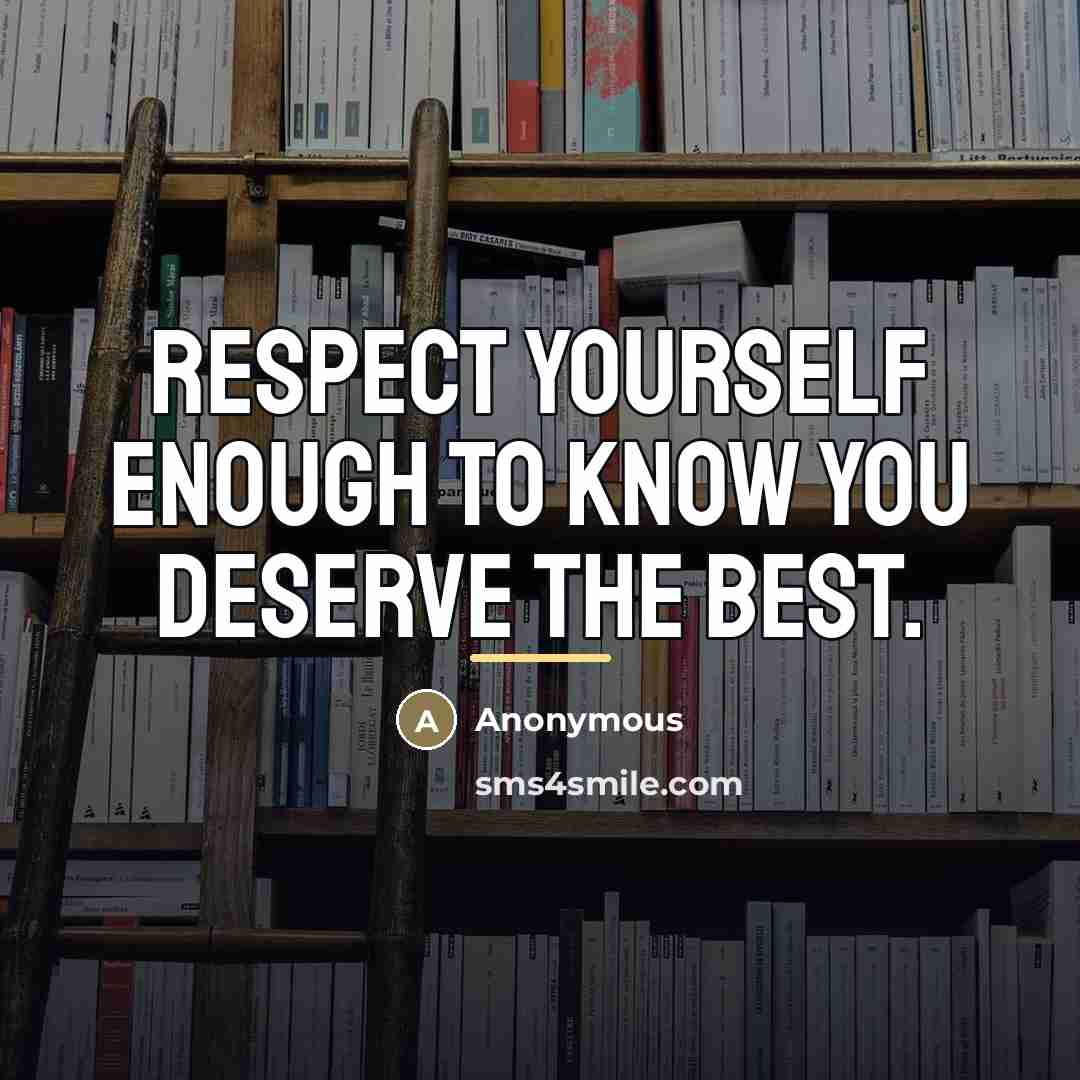 “Respect yourself enough to know you deserve the best.…” quote by Anonymous