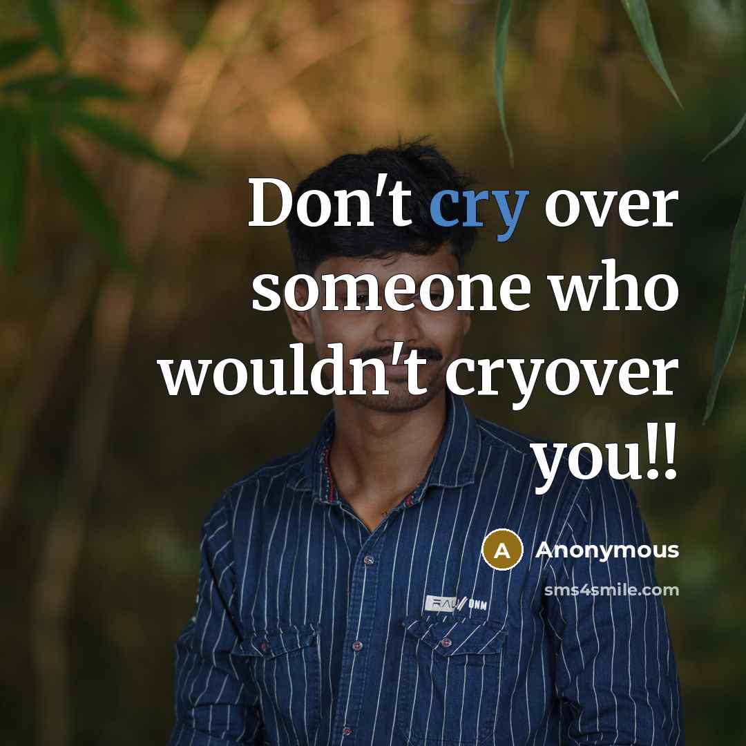 “Don't cry over someone who wouldn't cryover you!!” quote by Anonymous