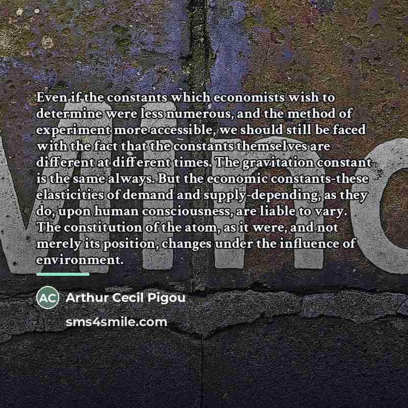 “Even if the constants which economists wish to determine were…” quote by Arthur Cecil Pigou
