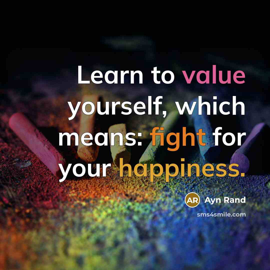 “Learn to value yourself, which means: fight for your happiness.…” quote by Ayn Rand