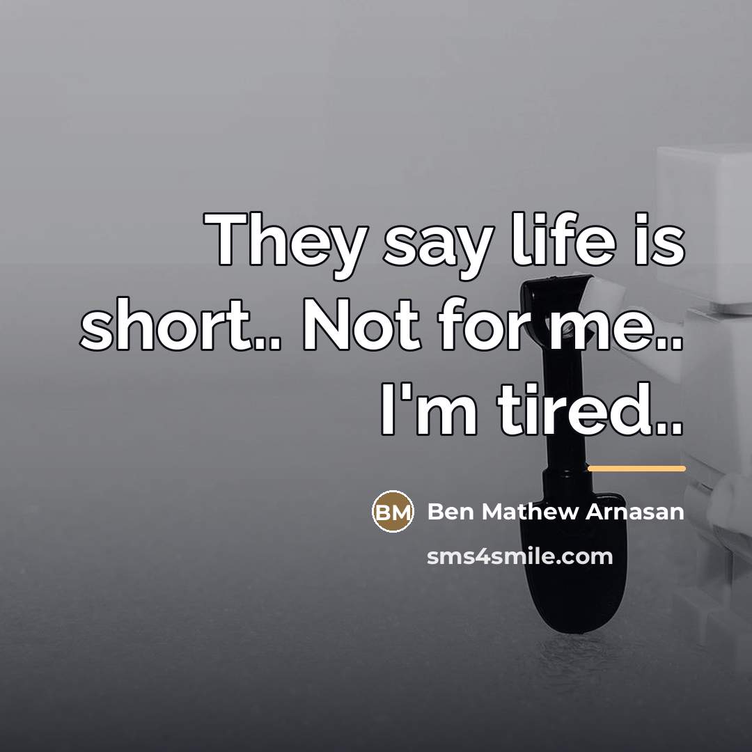 “They say life is short.. Not for me.. I'm tired..…” quote by Ben Mathew Arnasan