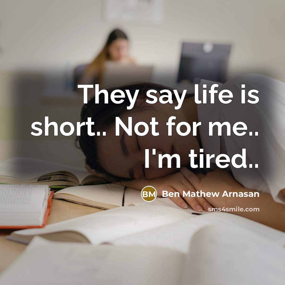 “They say life is short.. Not for me.. I'm tired..” quote by Ben Mathew Arnasan