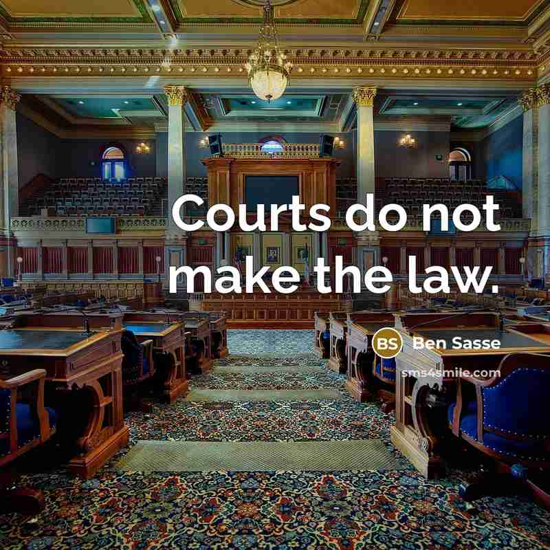 “Courts do not make the law.…” quote by Ben Sasse