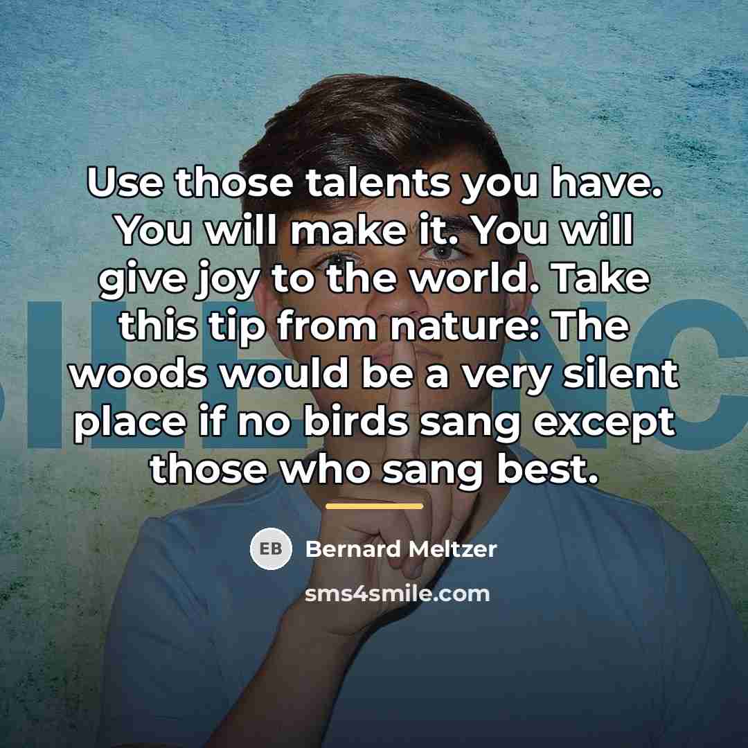 “Use those talents you have. You will make it. You…” quote by Bernard Meltzer