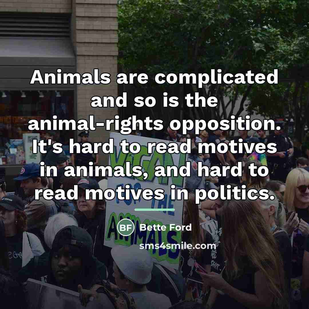 “Animals are complicated and so is the animal-rights opposition. It's…” quote by Bette Ford