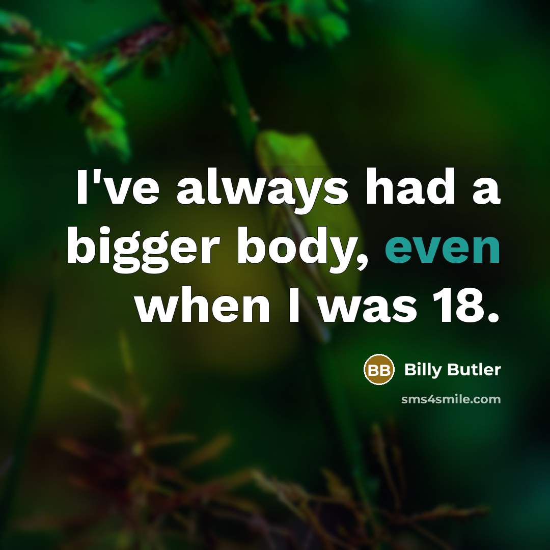 “I've always had a bigger body, even when I was…” quote by Billy Butler
