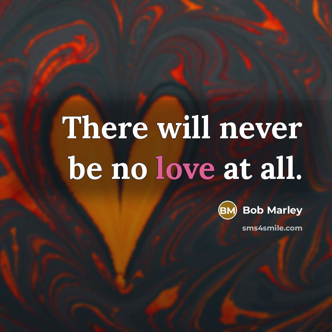 “There will never be no love at all.…” quote by Bob Marley