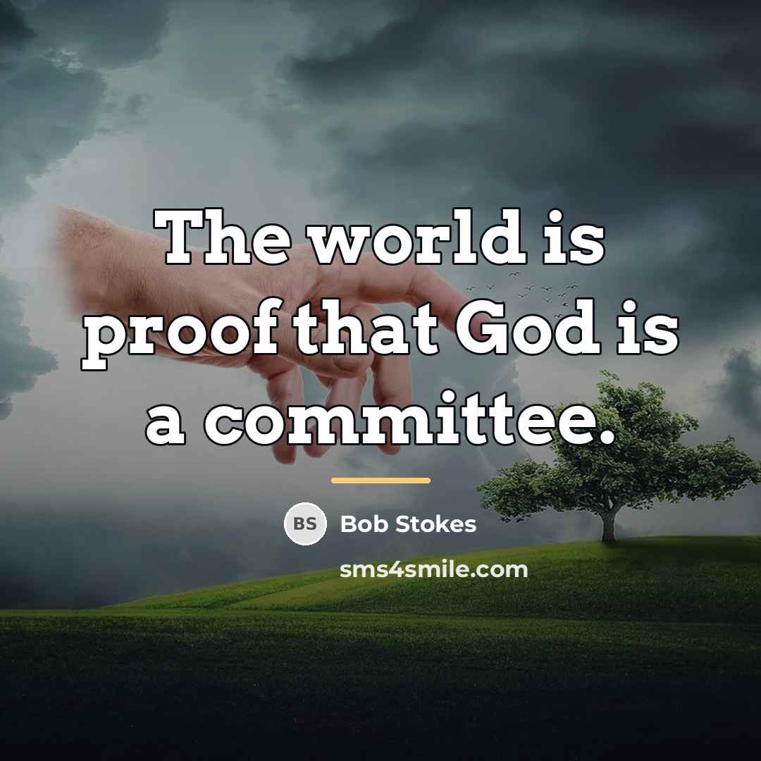 “The world is proof that God is a committee.…” quote by Bob Stokes