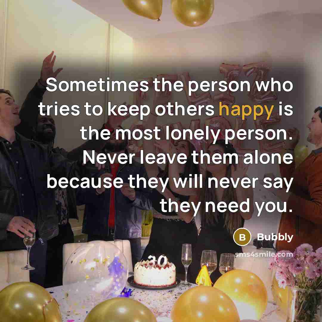 “Sometimes the person who tries to keep others happy is…” quote by Bubbly